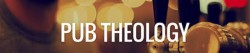 Pub Theology:Intelligent Conversation about 