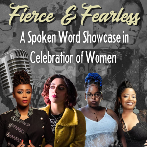 Fierce & Fearless: A Spoken Word Showcase in Celebration of Women!