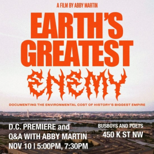 EARTH'S GREATEST ENEMY - D.C. Premiere with Abby Martin Q&A